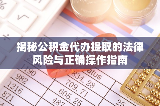 庆城揭秘公积金代办提取的法律风险与正确操作指南