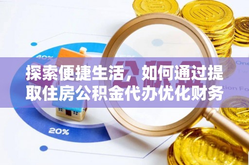 庆城探索便捷生活，如何通过提取住房公积金代办优化财务规划