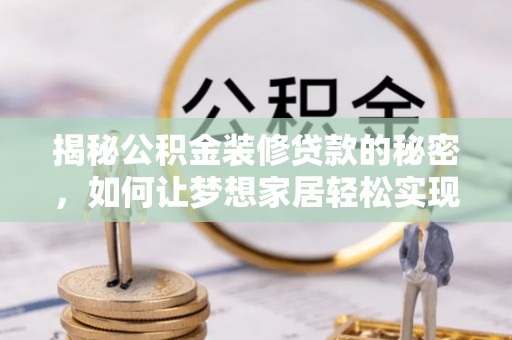 庆城揭秘公积金装修贷款的秘密，如何让梦想家居轻松实现？