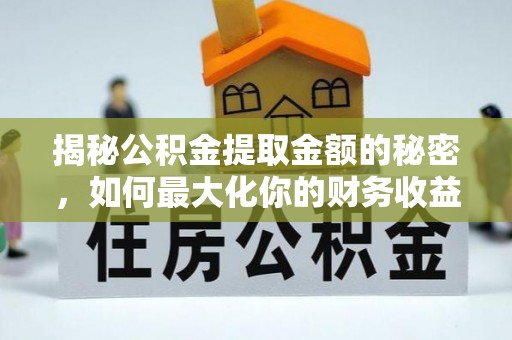 庆城揭秘公积金提取金额的秘密，如何最大化你的财务收益