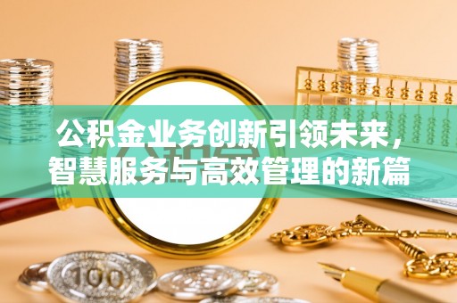 庆城公积金业务创新引领未来，智慧服务与高效管理的新篇章