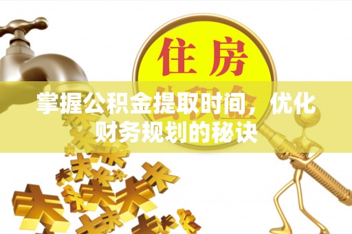 庆城掌握公积金提取时间，优化财务规划的秘诀