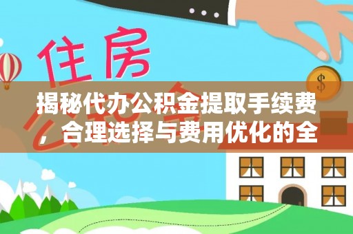 庆城揭秘代办公积金提取手续费，合理选择与费用优化的全面解析