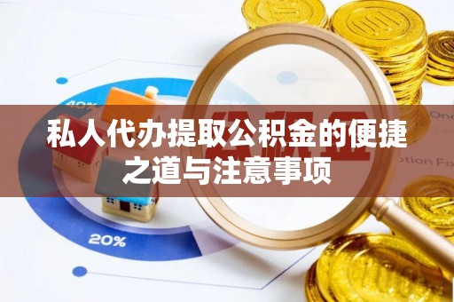 庆城私人代办提取公积金的便捷之道与注意事项