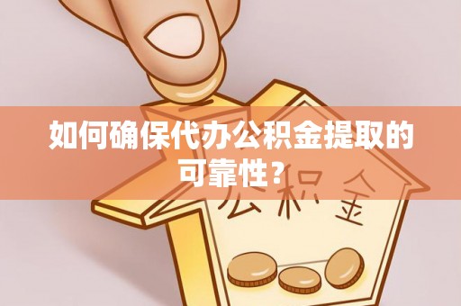 庆城如何确保代办公积金提取的可靠性？